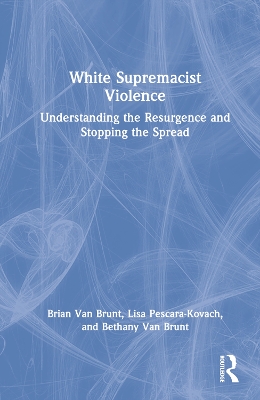 White Supremacist Violence: Understanding the Resurgence and Stopping the Spread by Brian Van Brunt