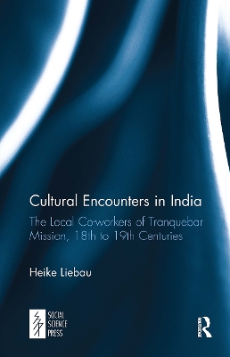 Cultural Encounters in India: The Local Co-workers of Tranquebar Mission, 18th to 19th Centuries by Heike Liebau