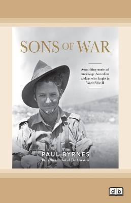 Sons of War: Astonishing stories of under-age Australian soldiers who fought in the Second World War by Paul Byrnes
