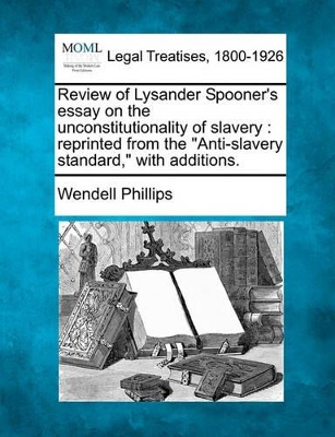 Review of Lysander Spooner's Essay on the Unconstitutionality of Slavery: Reprinted from the 