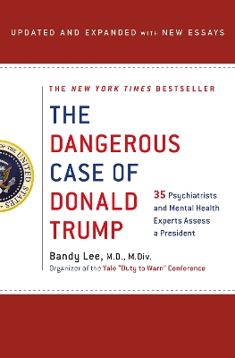 The The Dangerous Case of Donald Trump: 27 Psychiatrists and Mental Health Experts Assess a President by Bandy X. Lee