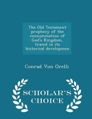 Old Testament Prophecy of the Consummation of God's Kingdom, Traced in Its Historical Developmen - Scholar's Choice Edition book