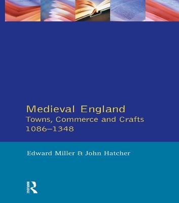 Medieval England: Towns, Commerce and Crafts, 1086-1348 by Edward Miller