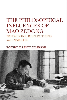 The Philosophical Influences of Mao Zedong: Notations, Reflections and Insights by Robert Elliott Allinson