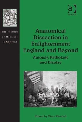 Anatomical Dissection in Enlightenment England and Beyond by Piers Mitchell