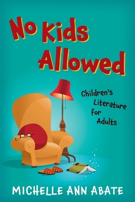 No Kids Allowed: Children's Literature for Adults by Michelle Ann Abate