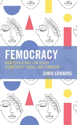 Femocracy: How Educators Can Teach Democratic Ideals and Feminism book