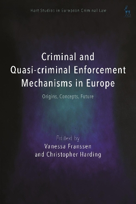 Criminal and Quasi-criminal Enforcement Mechanisms in Europe: Origins, Concepts, Future by Vanessa Franssen