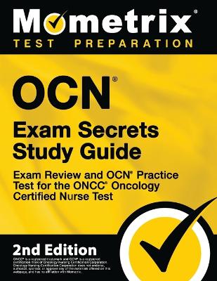 OCN Exam Secrets Study Guide - Exam Review and OCN Practice Test for the ONCC Oncology Certified Nurse Test: [2nd Edition] book