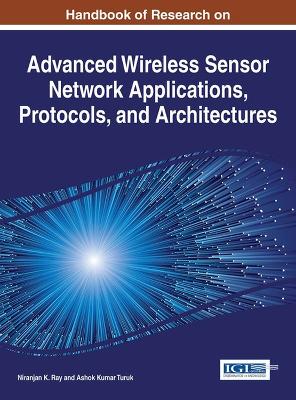 Handbook of Research on Advanced Wireless Sensor Network Applications, Protocols, and Architectures by Niranjan K. Ray