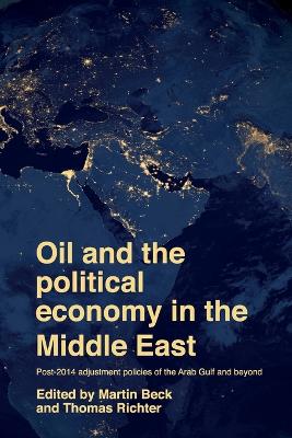 Oil and the Political Economy in the Middle East: Post-2014 Adjustment Policies of the Arab Gulf and Beyond by Martin Beck