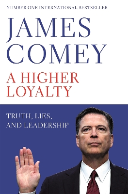 A A Higher Loyalty: Truth, Lies, and Leadership by James B. Comey