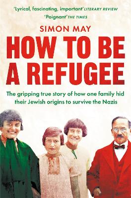 How to Be a Refugee: The gripping true story of how one family hid their Jewish origins to survive the Nazis by Simon May