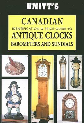 Unitt's Canadian Identification and Price Guide to Antique Clocks, Barometers and Sundials book