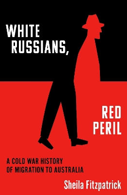 White Russians, Red Peril: A Cold War History of Migration to Australia book