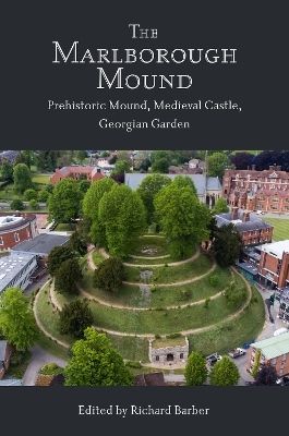 The Marlborough Mound: Prehistoric Mound, Medieval Castle, Georgian Garden book