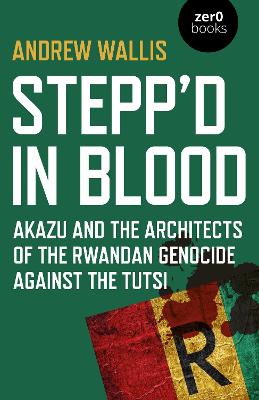 Stepp'd in Blood: Akazu and the architects of the Rwandan genocide against the Tutsi book