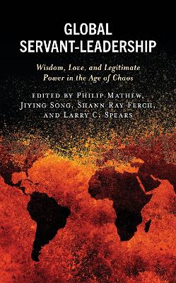 Global Servant-Leadership: Wisdom, Love, and Legitimate Power in the Age of Chaos book