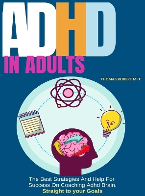 Adhd in Adults: The Best Strategies And Help For Success On Coaching Adhd Brain book