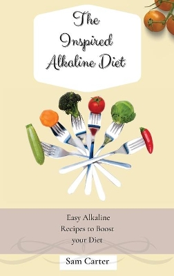 The Inspired Alkaline Diet: Easy Alkaline Recipes to Boost your Diet book