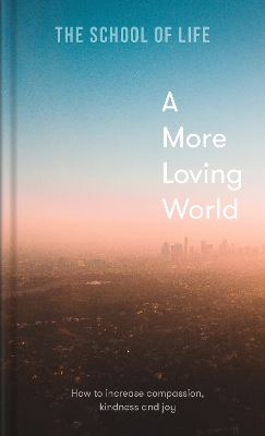 A More Loving World: how to increase compassion, kindness and joy book