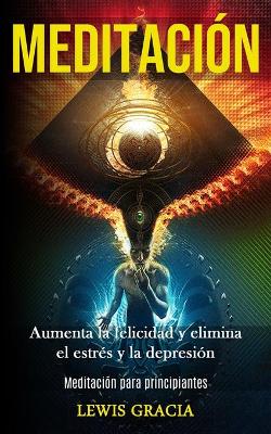 Meditación: Aumenta la felicidad y elimina el estrés y la depresión (Meditación para principiantes) book