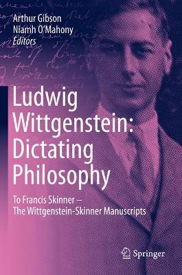 Ludwig Wittgenstein: Dictating Philosophy: To Francis Skinner – The Wittgenstein-Skinner Manuscripts book