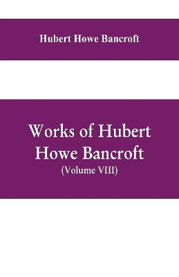 Works of Hubert Howe Bancroft, (Volume VIII) History of Central America (Vol. III.) 1801-1887 book