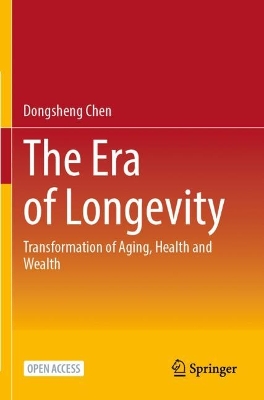 The Era of Longevity: Transformation of Aging, Health and Wealth by Dongsheng Chen