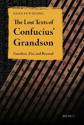 The Lost Texts of Confucius’ Grandson: Guodian, Zisi, and Beyond book