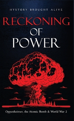 Reckoning of Power: Oppenheimer, the Atomic Bomb & World War 2 book