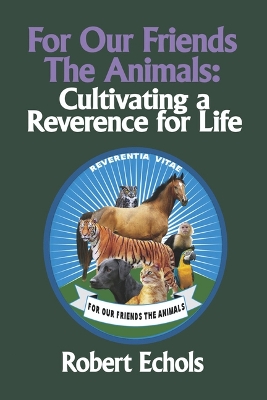 For Our Friends the Animals: Cultivating a Reverence for Life book