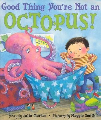 Good Thing You're Not An Octopus by Julie Markes