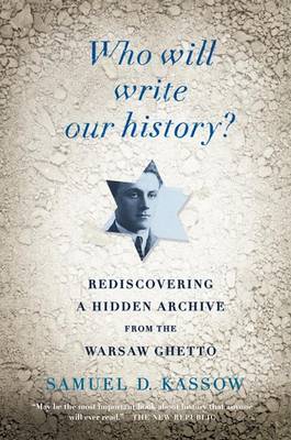 Who Will Write Our History? by Samuel. D Kassow