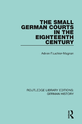 The Small German Courts in the Eighteenth Century by Adrien Fauchier-Magnan