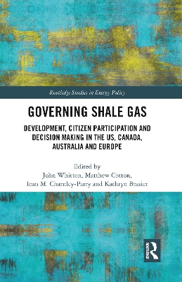 Governing Shale Gas: Development, Citizen Participation and Decision Making in the US, Canada, Australia and Europe by John Whitton
