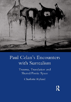 Paul Celan's Encounters with Surrealism: Trauma, Translation and Shared Poetic Space by Charlotte Ryland