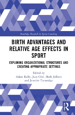Birth Advantages and Relative Age Effects in Sport: Exploring Organizational Structures and Creating Appropriate Settings by Adam Kelly
