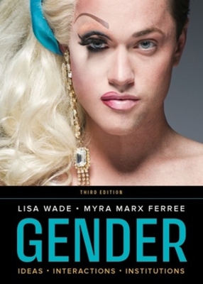 Gender: Ideas, Interactions, Institutions by Lisa Wade