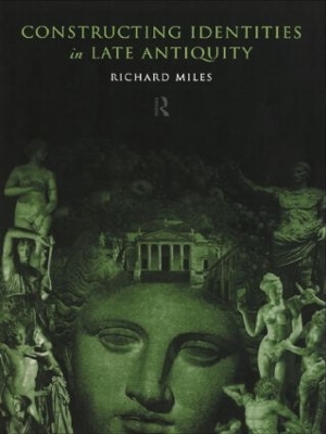 Constructing Identities in Late Antiquity by Richard Miles