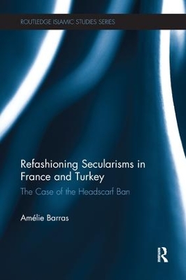 Refashioning Secularisms in France and Turkey by Amelie Barras