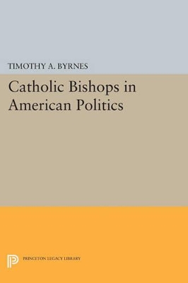 Catholic Bishops in American Politics by Timothy A. Byrnes