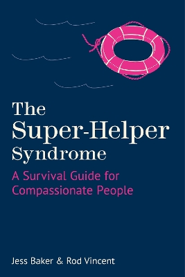 The Super-Helper Syndrome: A Survival Guide for Compassionate People book