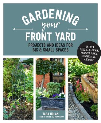 Gardening Your Front Yard: Projects and Ideas for Big and Small Spaces - Includes Vegetable Gardening, Pollinator Plants, Rain Gardens, and More! book