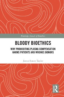 Bloody Bioethics: Why Prohibiting Plasma Compensation Harms Patients and Wrongs Donors book