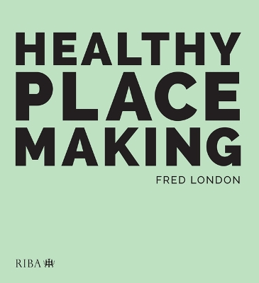 Healthy Placemaking: Wellbeing Through Urban Design by Fred London