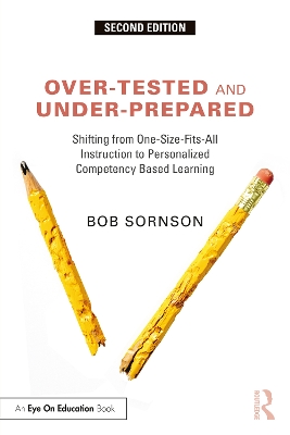 Over-Tested and Under-Prepared: Shifting from One-Size-Fits-All Instruction to Personalized Competency Based Learning by Bob Sornson