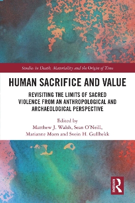 Human Sacrifice and Value: Revisiting the Limits of Sacred Violence from an Anthropological and Archaeological Perspective by Matthew J. Walsh