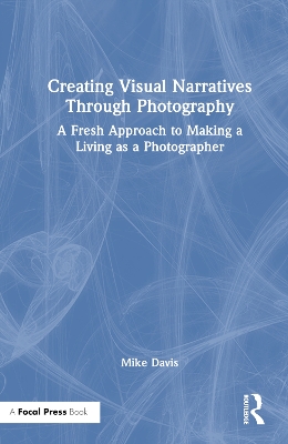 Creating Visual Narratives Through Photography: A Fresh Approach to Making a Living as a Photographer by Mike Davis