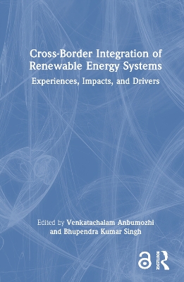 Cross-Border Integration of Renewable Energy Systems: Experiences, Impacts, and Drivers book